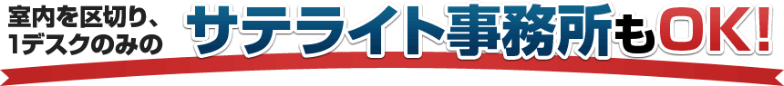 空室を区切り、1デスクのみのサテライト事務所もOK!